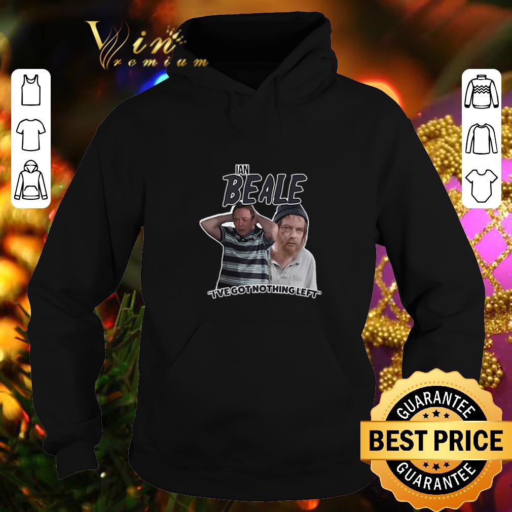 Premium Ian Beale I ve Got Nothing Left shirt 4 - Premium Ian Beale I've Got Nothing Left shirt