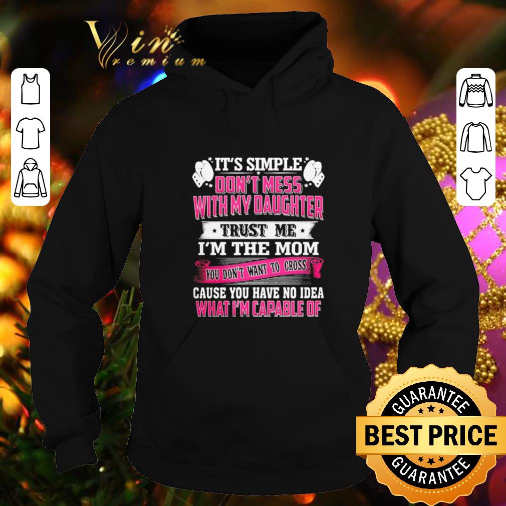 Premium It s simple don t mess with my daughter trust me i m the mom shirt 4 - Premium It's simple don't mess with my daughter trust me i'm the mom shirt