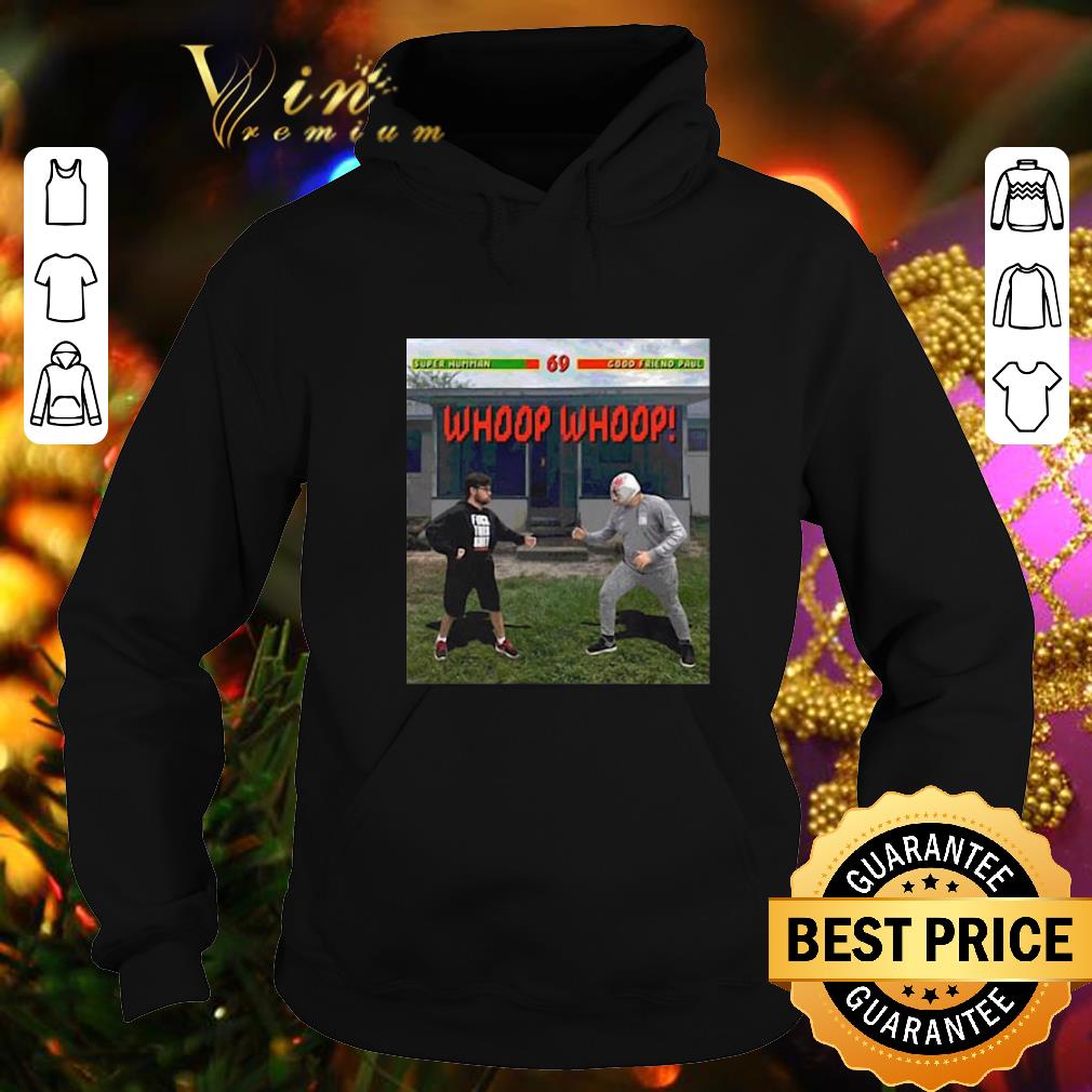 Premium Super Human 69 Good Friend Paul Whoop Whoop shirt 4 - Premium Super Human 69 Good Friend Paul Whoop Whoop shirt
