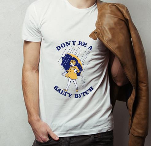 Awesome Don t Be A Salty Bitch shirt 4 - Awesome Don’t Be A Salty Bitch shirt