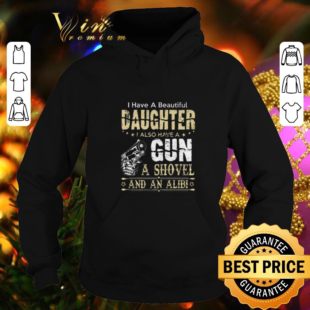 Cheap I have a beautiful daughter i also have a gun a shovel an alibi shirt Cheap I have a beautiful daughter i also have a gun a shovel an alibi shirt 4 - Cheap I have a beautiful daughter i also have a gun a shovel an alibi shirt