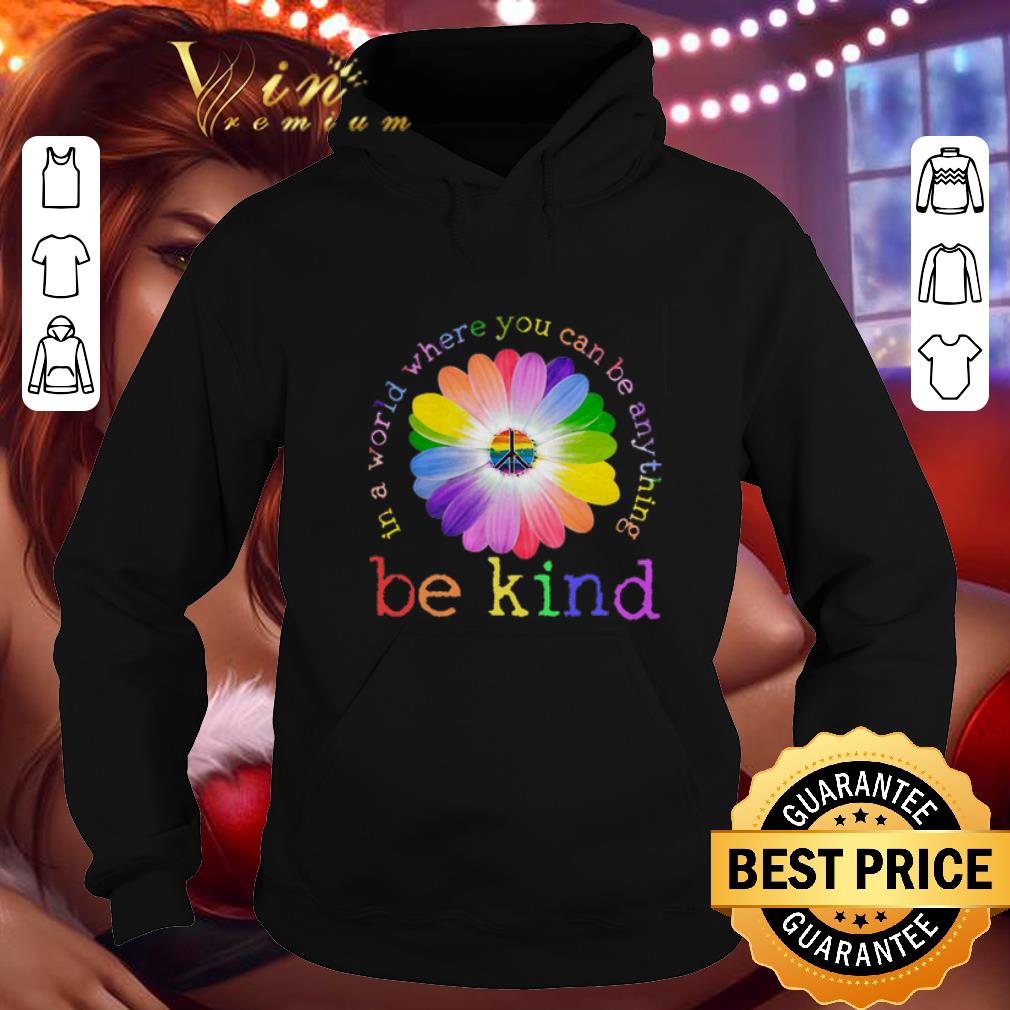 Cheap LGBT flower in world where you can be anything be kind shirt 4 - Cheap LGBT flower in world where you can be anything be kind shirt