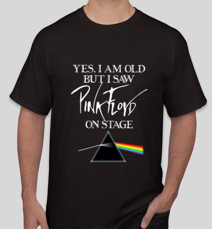 Great Yes I Am Old But I Saw Pink Floyd On Stage shirt 4 - Great Yes I Am Old But I Saw Pink Floyd On Stage shirt