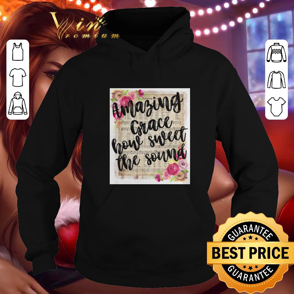 Premium Flowers Amazing grace how sweet the sound shirt Premium Flowers Amazing grace how sweet the sound shirt 4 - Premium Flowers Amazing grace how sweet the sound shirt