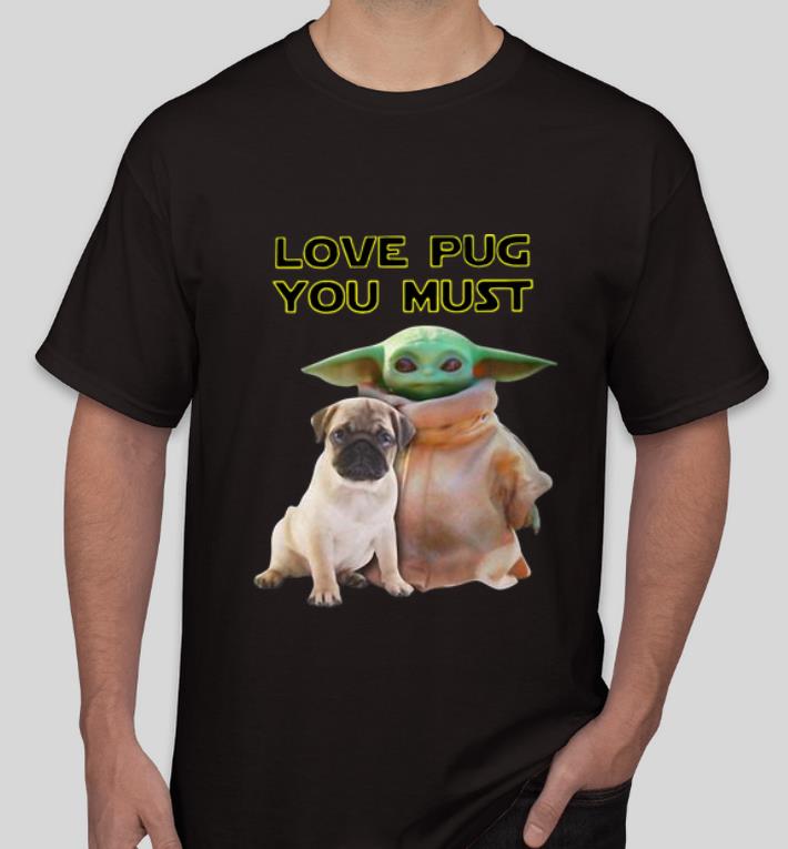 Pretty Star Wars Baby Yoda Love Pug You Must shirt 4 - Pretty Star Wars Baby Yoda Love Pug You Must shirt