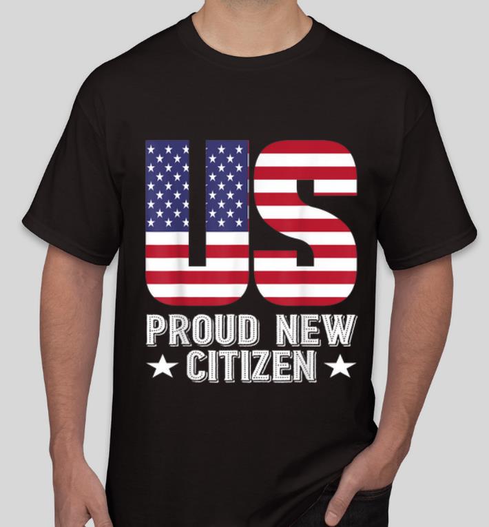 Hot Pround New US Citizen American Flag shirt 4 - Hot Pround New US Citizen American Flag shirt
