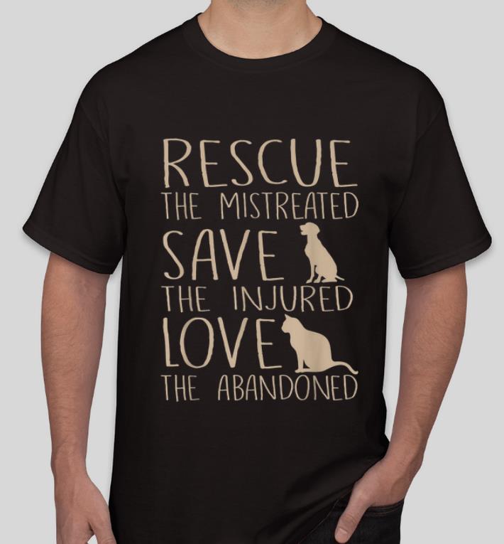 Hot Rescue The Mistreated Save The Injured Love The Abandoned shirt 4 - Hot Rescue The Mistreated Save The Injured Love The Abandoned shirt