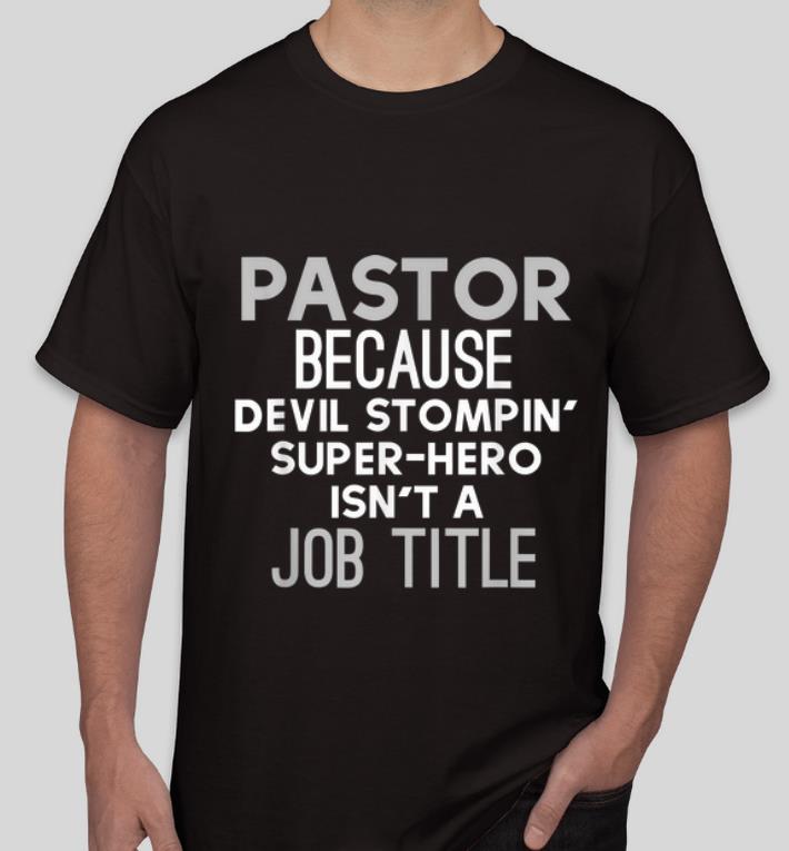 Official Pastor Because Devil Stompin Super Hero Isn t A Job Title shirt 4 - Official Pastor Because Devil Stompin' Super-Hero Isn't A Job Title shirt