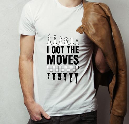 Original Chess Black And White I Got The Moves shirt 4 - Original Chess Black And White I Got The Moves shirt