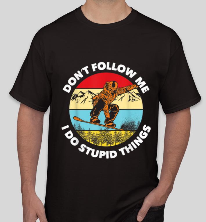 Pretty Don t Follow Me I Do Stupid Things Snowboarding Vintage shirt 4 - Pretty Don't Follow Me I Do Stupid Things Snowboarding Vintage shirt