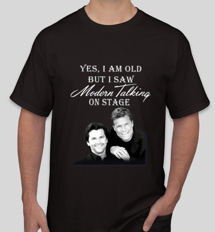 Pretty Yes I Am Old But I Saw Modern Talking On Stage shirt 4 - Pretty Yes I Am Old But I Saw Modern Talking On Stage shirt