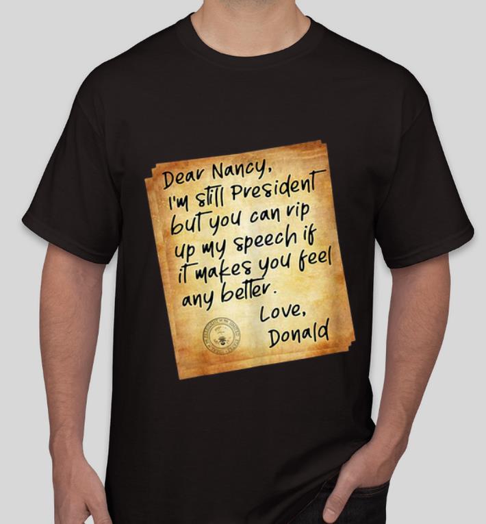 Awesome Political Humor Letter To Pelosi President Donald Trump Dear Nancy shirt 4 - Awesome Political Humor Letter To Pelosi President Donald Trump Dear Nancy shirt
