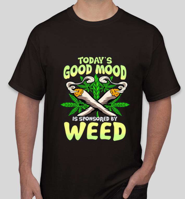 Awesome Today s Good Mood Is Sponsored By Weed shirt 4 - Awesome Today’s Good Mood Is Sponsored By Weed shirt