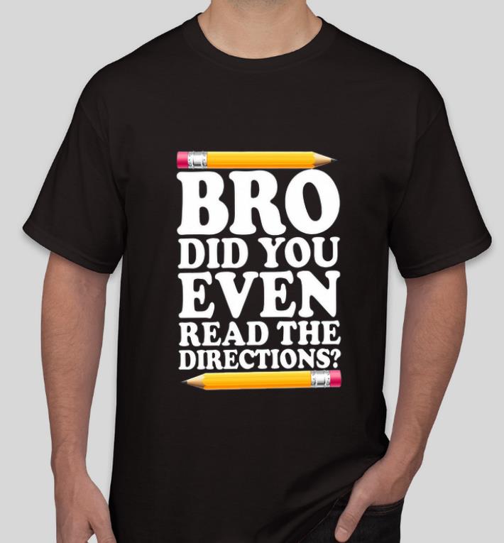 Great Pencil Bro did you even read the directions shirt 4 - Great Pencil Bro did you even read the directions shirt