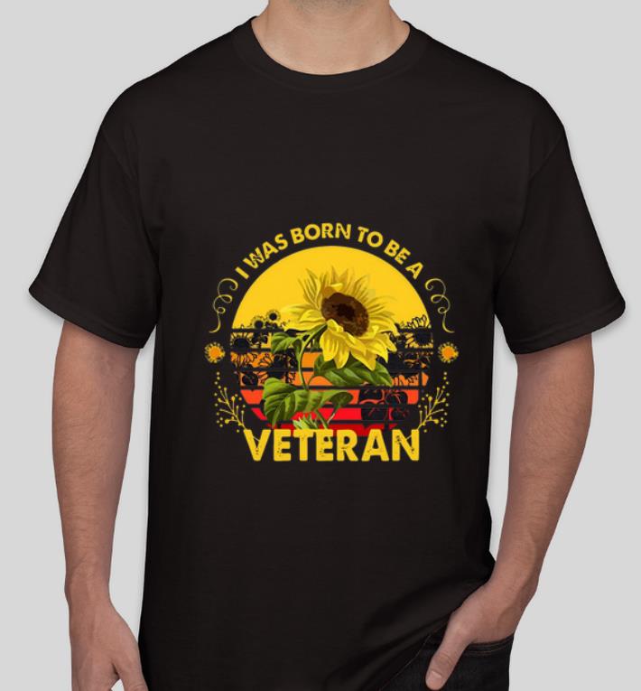 Great Vintage Sunflowers I Was Born To Be A Veteran Sun Flower shirt 4 - Great Vintage Sunflowers I Was Born To Be A Veteran Sun Flower shirt