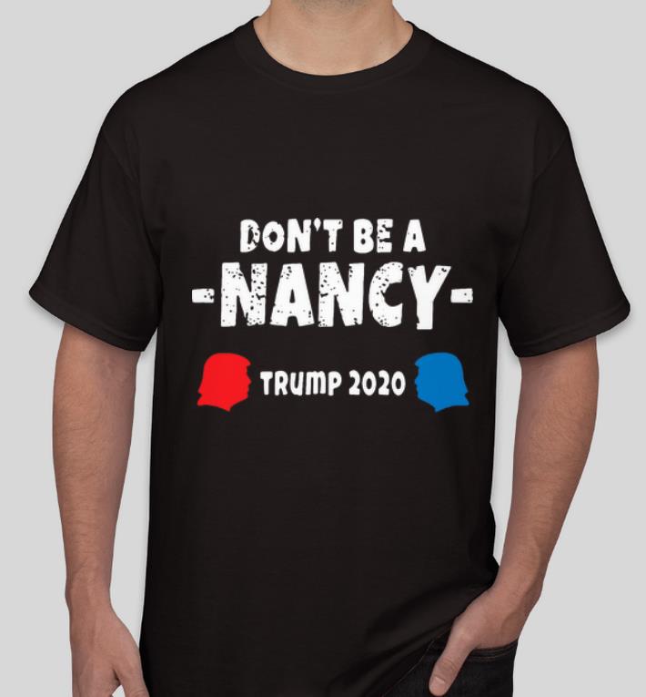 Hot Don t Be A Nancy Donald Trump 2020 shirt 4 - Hot Don’t Be A Nancy Donald Trump 2020 shirt