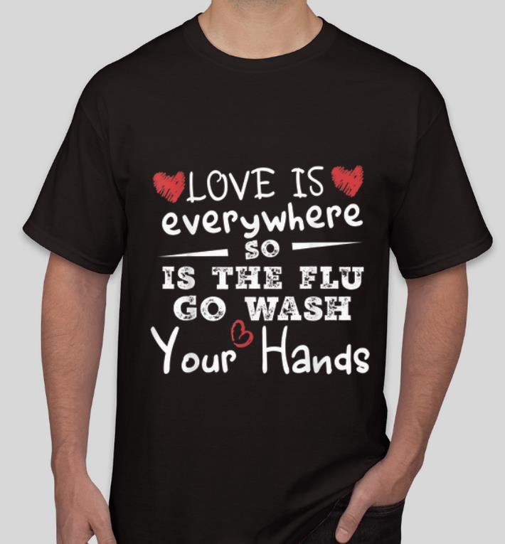 Nice Heart Love Is Everywhere So Is The Flu Wash Your Hands shirt 4 - Nice Heart Love Is Everywhere So Is The Flu Wash Your Hands shirt