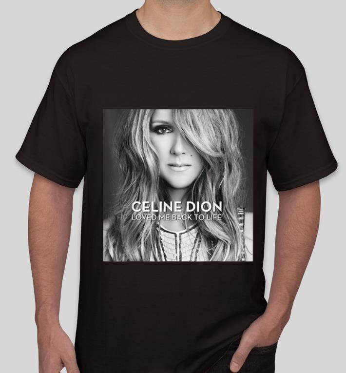 Official Celine Dion Loved Me Back To Life shirt 4 - Official Celine Dion Loved Me Back To Life shirt