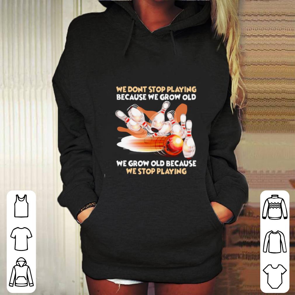 Premium Bowling we dont stop playing because we grow old we grow old shirt 4 - Premium Bowling we dont stop playing because we grow old we grow old shirt