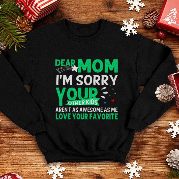 Premium Dear mom i'm sorry your other kids aren't as awesome as me love your favorite shirt Premium Dear mom i m sorry your other kids aren t as awesome as me love your favorite shirt 4 - Premium Dear mom i'm sorry your other kids aren't as awesome as me love your favorite shirt