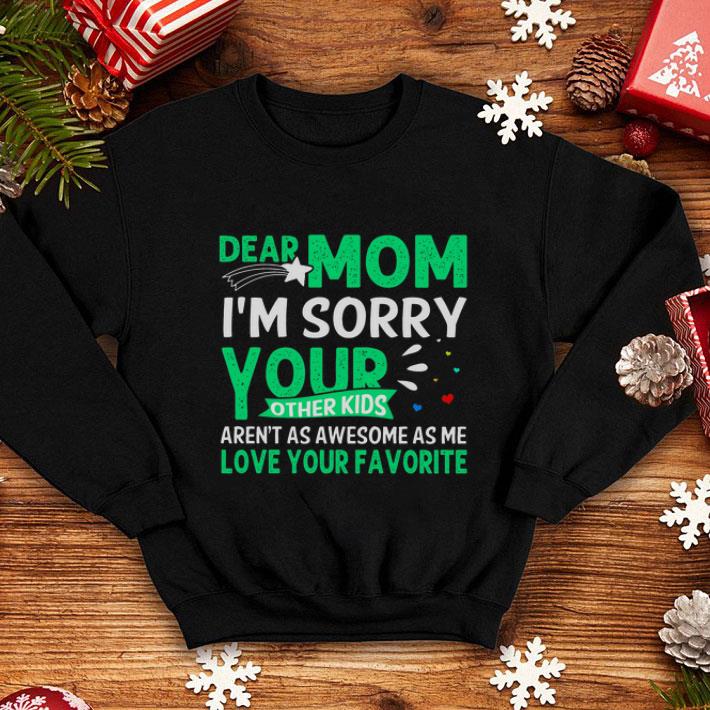 Premium Dear mom i m sorry your other kids aren t as awesome as me love your favorite shirt 4 - Premium Dear mom i'm sorry your other kids aren't as awesome as me love your favorite shirt