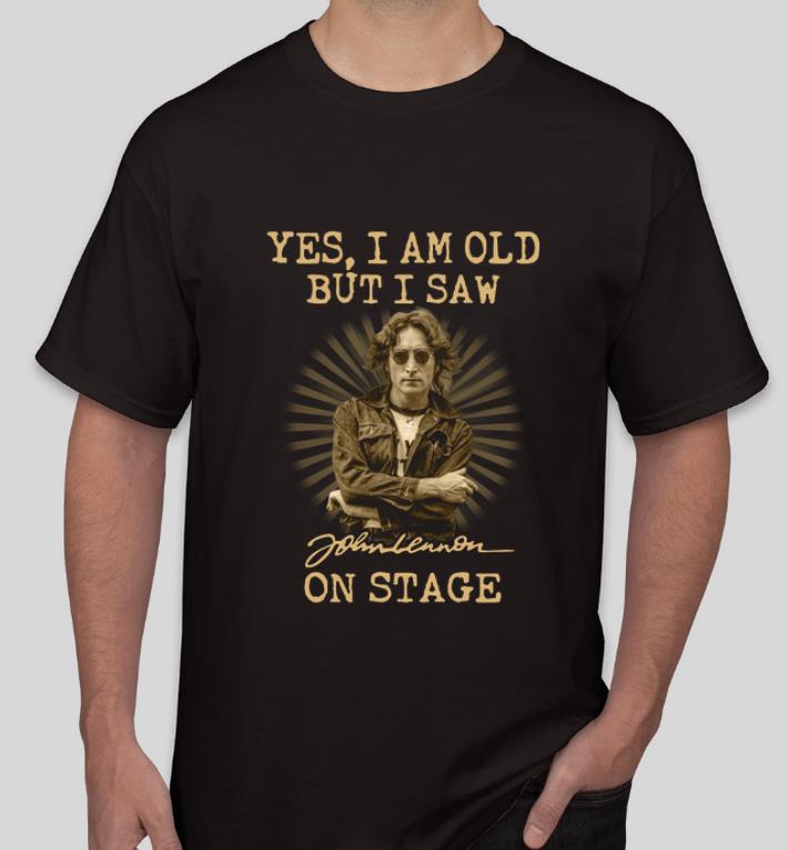 Pretty Yes I am old but I saw John Lennon on stage shirt 4 - Pretty Yes I am old but I saw John Lennon on stage shirt