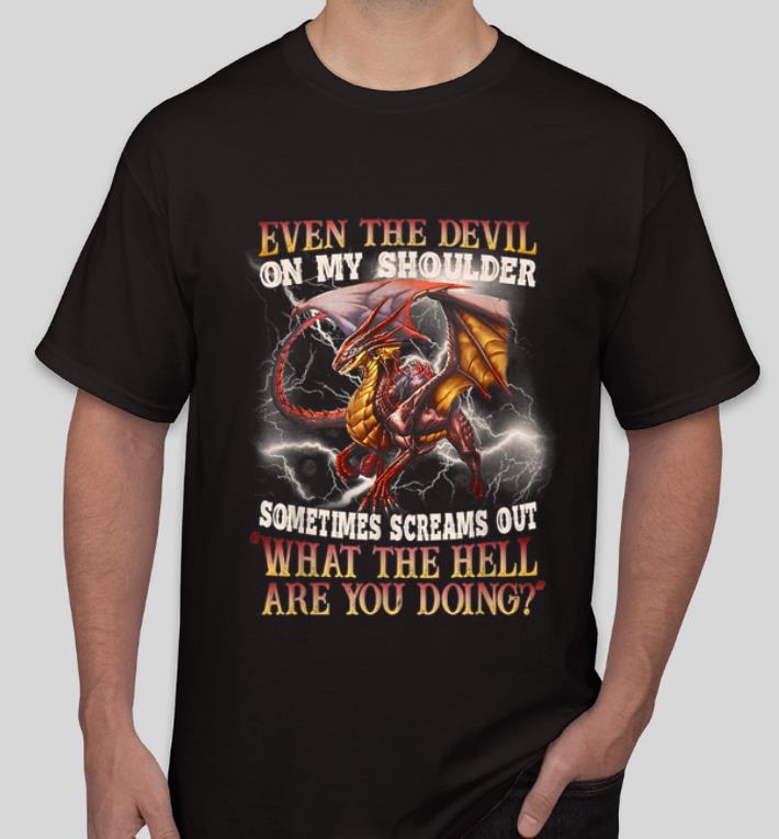 Top Dragon Even The Devil On My Shoulder Sometimes Screams Out shirt 4 - Top Dragon Even The Devil On My Shoulder Sometimes Screams Out shirt