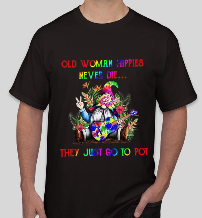 Top Tie Dye Gnome Old Woman Hippies Never Die They Just Go To Pot shirt 4 - Top Tie Dye Gnome Old Woman Hippies Never Die They Just Go To Pot shirt