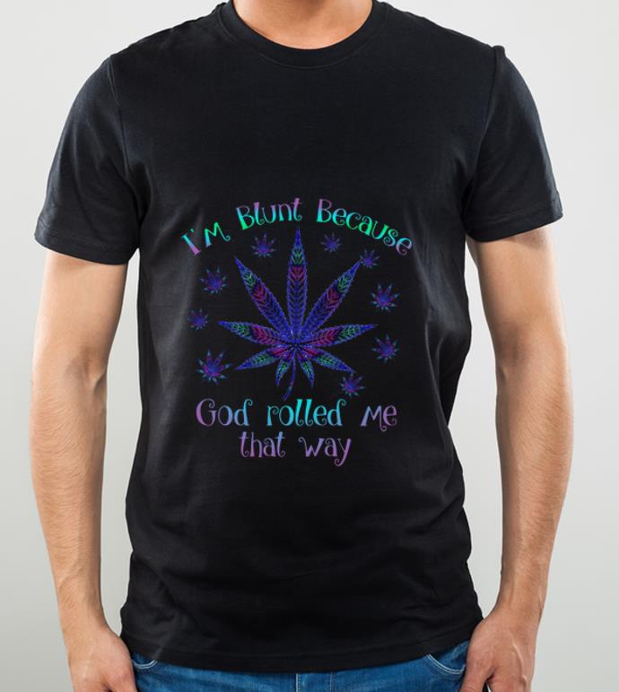Awesome I m Blunt Because God Rolled Me That Way shirt 4 - Awesome I’m Blunt Because God Rolled Me That Way shirt