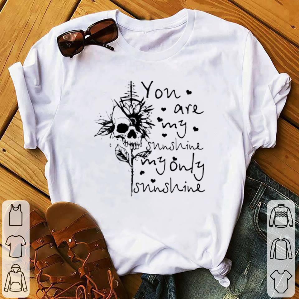 Nice Skull You Are My Sunshine My Only Sunshine shirt 1 - Nice Skull You Are My Sunshine My Only Sunshine shirt