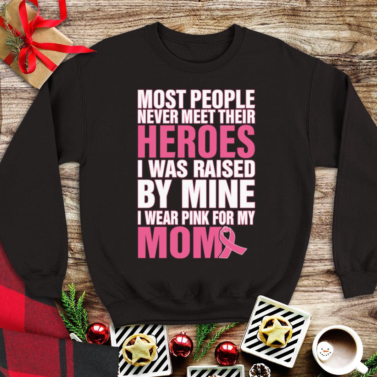 Top Breast cancer Most people never meet their heroes i was raised shirt 1 - Top Breast cancer Most people never meet their heroes i was raised shirt