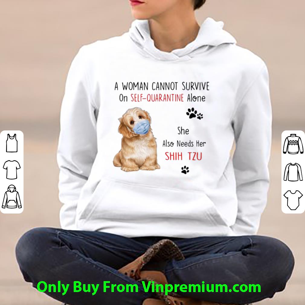 A Woman Cannot Survive On Self Quarantine Alone She Needs Her Shih Tzu Shirt 4 - A Woman Cannot Survive On Self Quarantine Alone She Needs Her Shih Tzu Shirt
