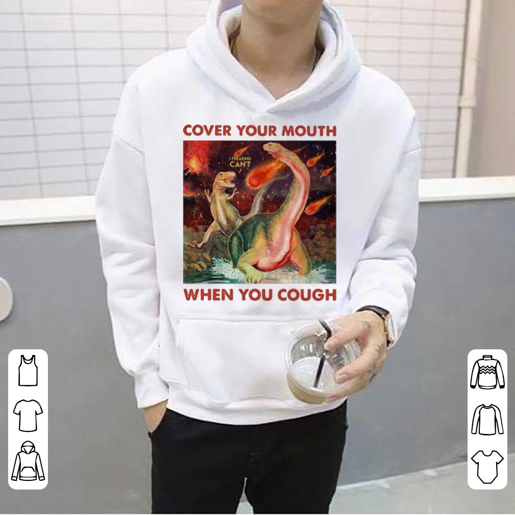 Awesome Dinosaurs Cover Your Mouth When You Cough I Freaking Can t shirt 4 - Awesome Dinosaurs Cover Your Mouth When You Cough I Freaking Can’t shirt