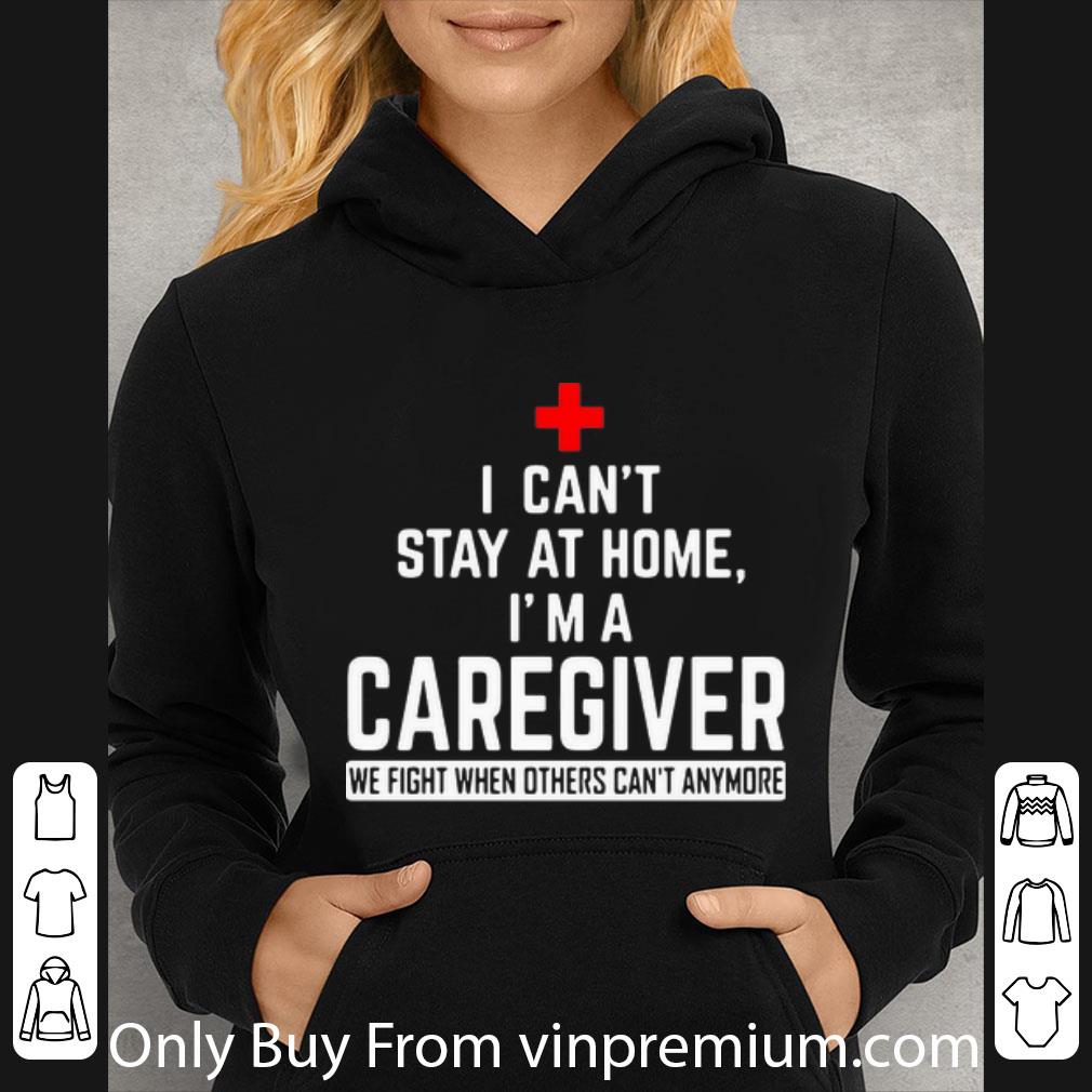 Awesome I Can t Stay At Home I m A Caregiver We Fight When Others Can t Anymore shirt 4 - Awesome I Can’t Stay At Home I’m A Caregiver We Fight When Others Can’t Anymore shirt