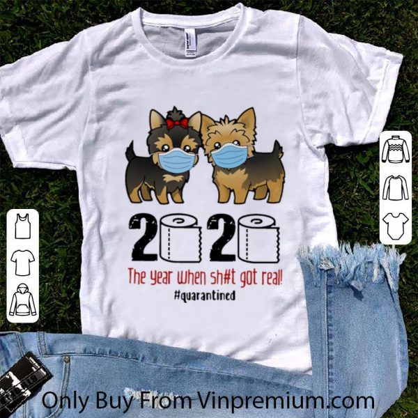 Awesome Yorkshire Terrier 2020 The Year When Shit Got Real #Quarantined shirt
