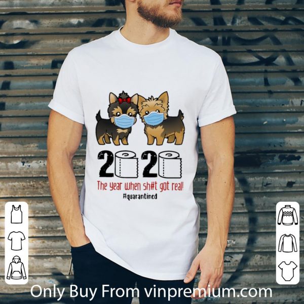 Awesome Yorkshire Terrier 2020 The Year When Shit Got Real #Quarantined shirt