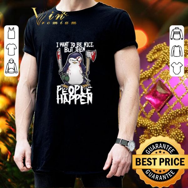 Funny Psycho penguin i want to be nice but then people happen shirt