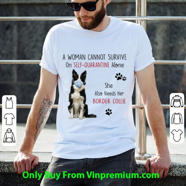 Great A Woman Cannot Survive On Self-Quarantine Border Collie shirt