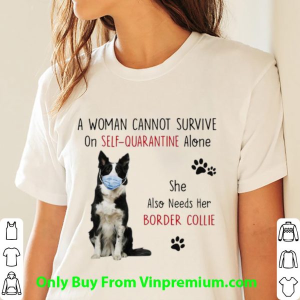 Great A Woman Cannot Survive On Self-Quarantine Border Collie shirt