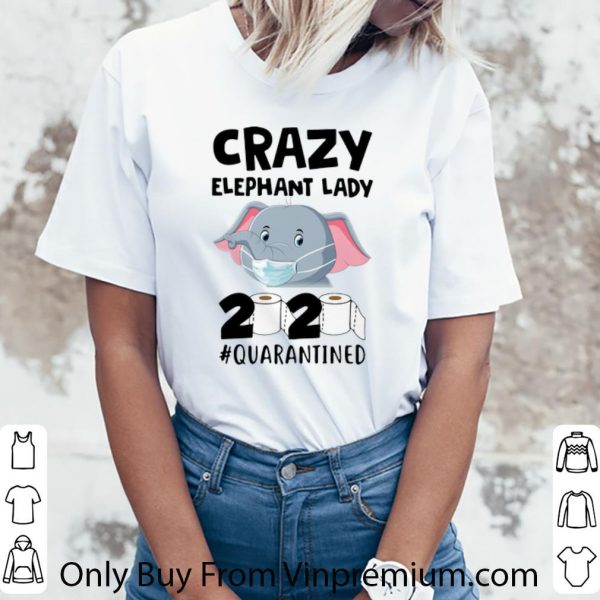 Great Crazy Elephant Lady 2020 #Quarantined Covid-19 shirt