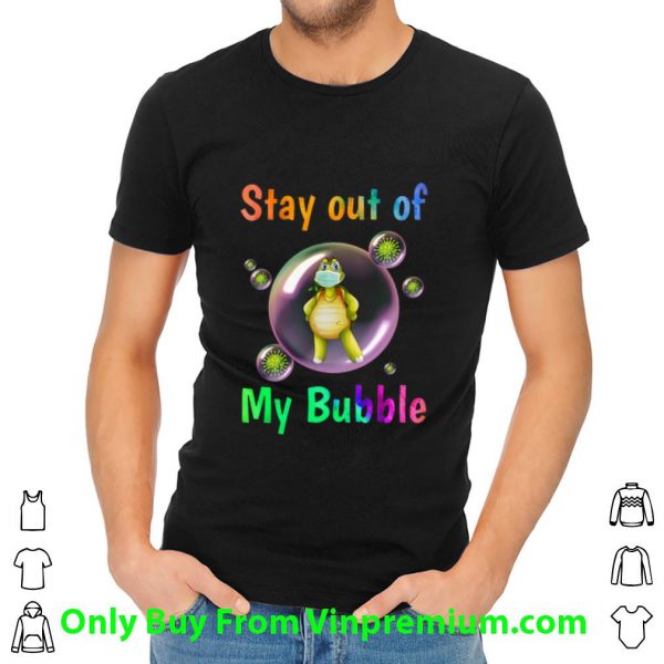Great Turtle Stay Out Of My Bubble shirt