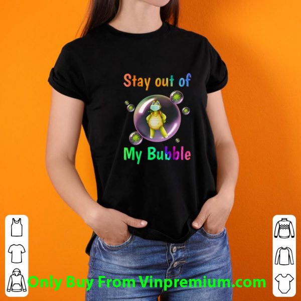 Great Turtle Stay Out Of My Bubble shirt