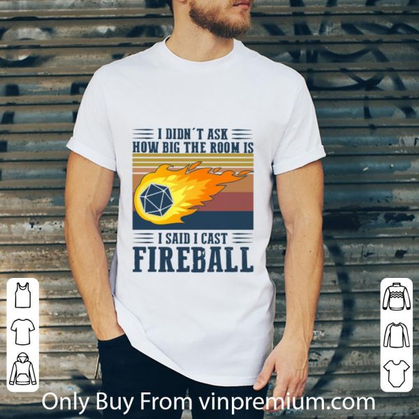 Great Vintage I Didn’t Ask How Big The Room Is I Said I Cast Fireball shirt
