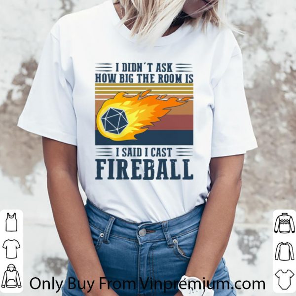 Great Vintage I Didn’t Ask How Big The Room Is I Said I Cast Fireball shirt
