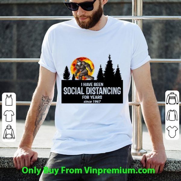 Hot Big Foot I Have Been Social Distancing For Years Since 1967 shirt