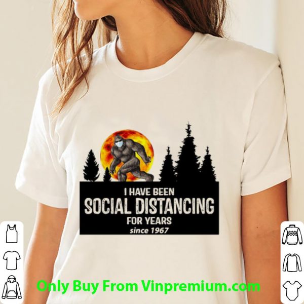 Hot Big Foot I Have Been Social Distancing For Years Since 1967 shirt