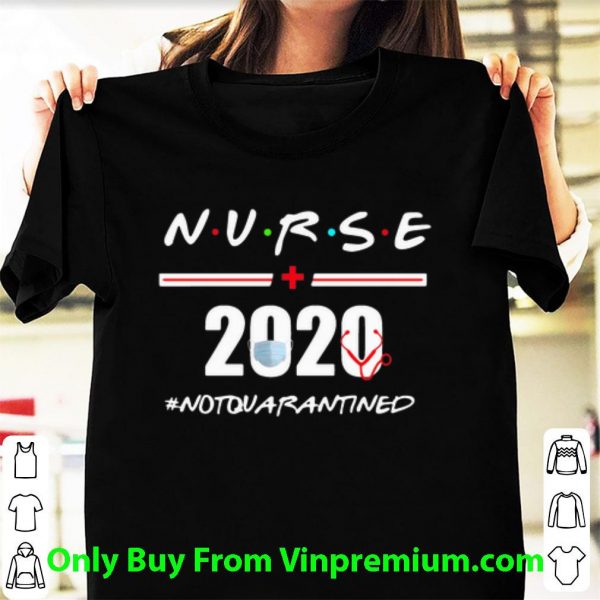 Hot Nurse 2020 Not Quarantined Covid-19 shirt