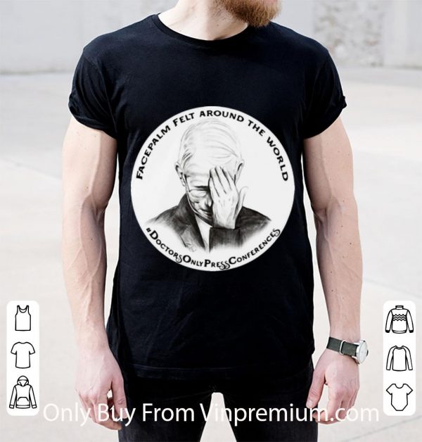 Nice Dr Fauci Facepalm Felt Around The World shirt