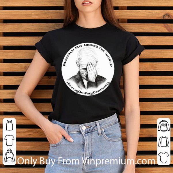 Nice Dr Fauci Facepalm Felt Around The World shirt