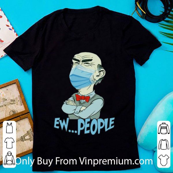Nice Jeff Dunham Face Mask Ew People shirt